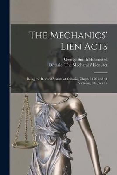 The Mechanics’ Lien Acts [microform]: Being the Revised Statute of Ontario, Chapter 120 and 41 Victoriæ, Chapter 17