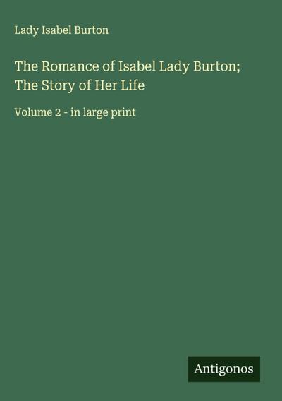 The Romance of Isabel Lady Burton; The Story of Her Life