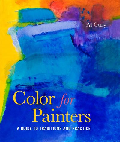 Color for Painters: A Guide to Traditions and Practice - Al Gury