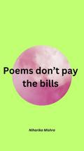 Poems don’t pay the bills (Poems by N)