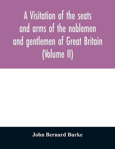 A visitation of the seats and arms of the noblemen and gentlemen of Great Britain (Volume II)