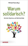 Warum solidarisch?: Zwischen Egoismus und Nächstenliebe