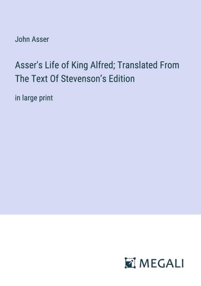 Asser’s Life of King Alfred; Translated From The Text Of Stevenson’s Edition