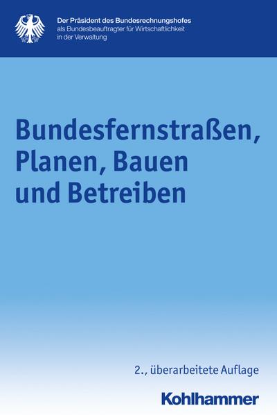 Bundesfernstraßen, Planen, Bauen und Betreiben (Schriftenreihe des Bundesbeauftragten für Wirtschaftlichkeit in der Verwaltung, Band 11)