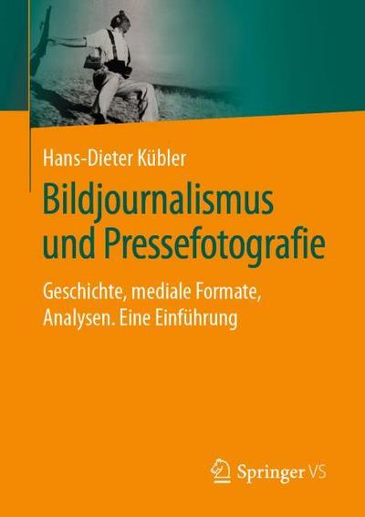 Bildjournalismus und Pressefotografie: Geschichte, mediale Formate, Analysen. Eine Einführung