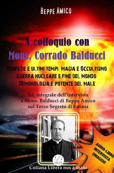 A Colloquio con Mons. Corrado Balducci - Profezie e ultimi tempi, Magia e Occultismo,  Guerra nucleare e fine del mondo, Demonologia e potenze del male.