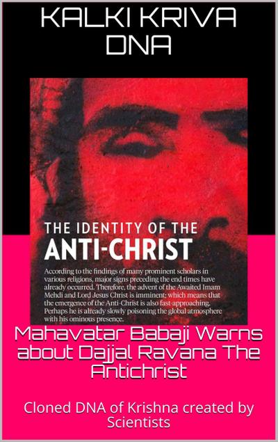 Mahavatar Babaji Warns About Dajjal Ravana The Antichrist : Cloned Dna Of Krishna Created By Scientists