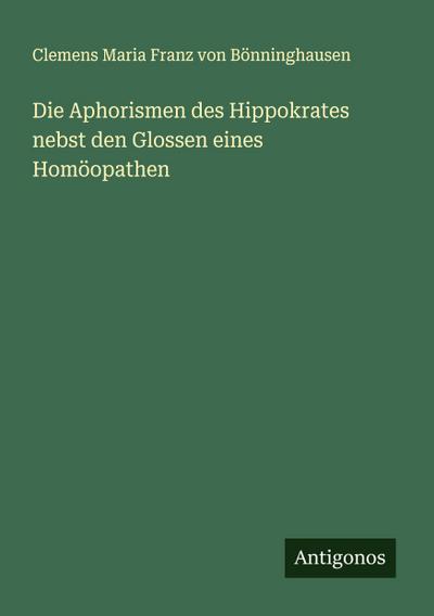 Die Aphorismen des Hippokrates nebst den Glossen eines Homöopathen
