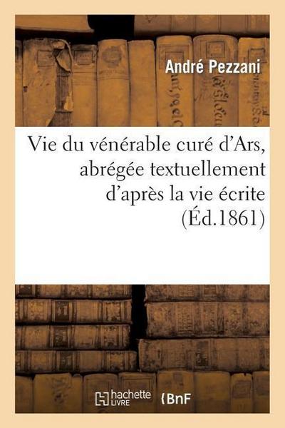 Vie Du Vénérable Curé d’Ars, Abrégée Textuellement d’Après La Vie Écrite