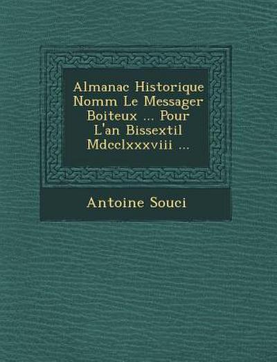Almanac Historique Nomm Le Messager Boiteux ... Pour L’An Bissextil MDCCLXXXVIII ...