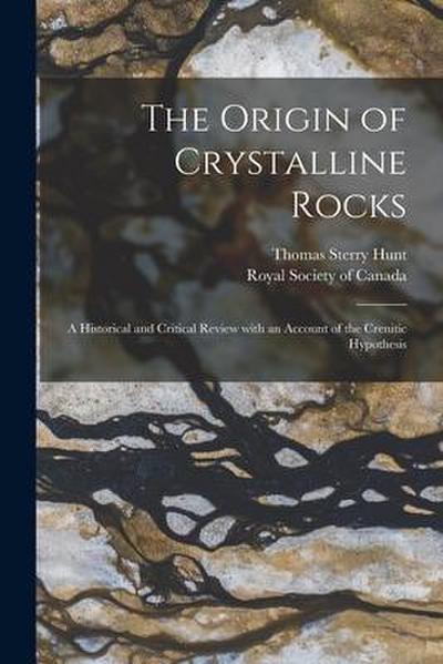 The Origin of Crystalline Rocks [microform]: a Historical and Critical Review With an Account of the Crenitic Hypothesis