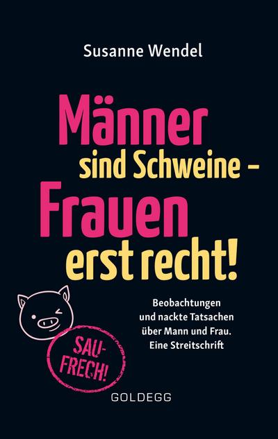 Männer sind Schweine - Frauen erst recht! Beobachtungen und nackte Tatsachen über Mann und Frau. Eine Streitschrift. Geschlechterrollen aufbrechen - Gleichberechtigung & echte Partnerschaft leben!