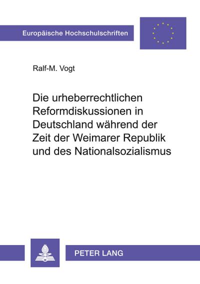 Die urheberrechtlichen Reformdiskussionen in Deutschland während der Zeit der Weimarer Republik und des Nationalsozialismus