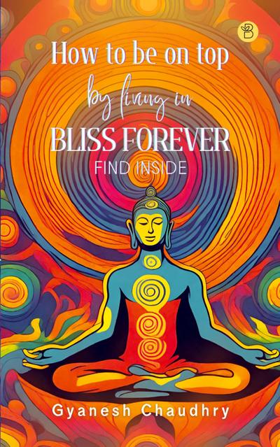 How to be on Top - By Being in Bliss Forever