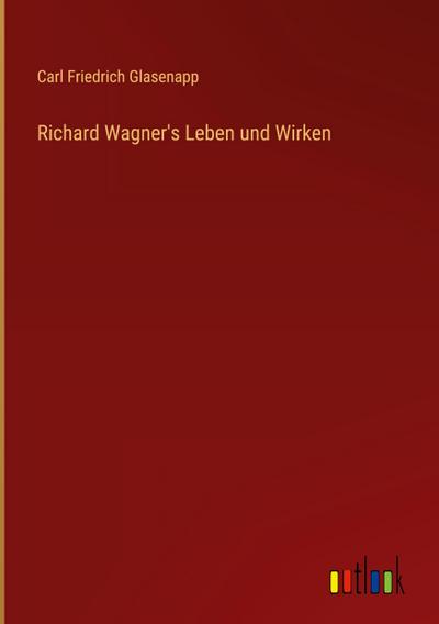 Richard Wagner’s Leben und Wirken