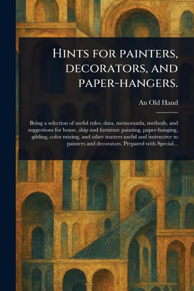Hints for Painters, Decorators, and Paper-hangers.