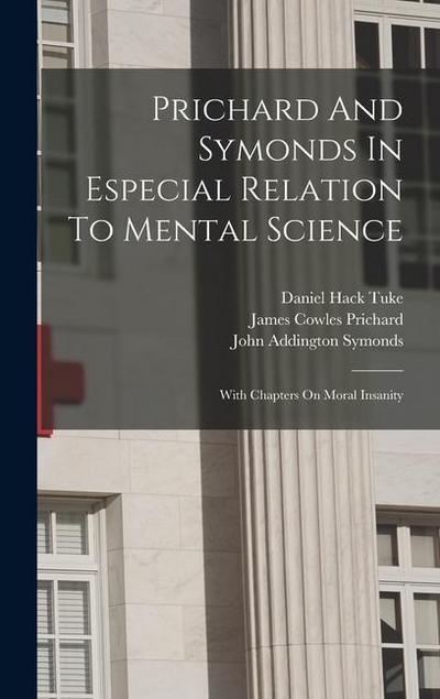 Prichard And Symonds In Especial Relation To Mental Science: With Chapters On Moral Insanity