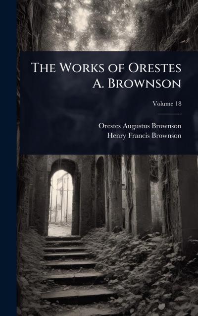 The Works of Orestes A. Brownson