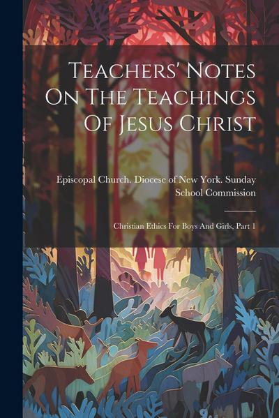 Teachers’ Notes On The Teachings Of Jesus Christ: Christian Ethics For Boys And Girls, Part 1