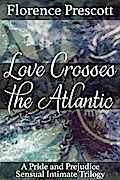 Love Crosses the Atlantic: A Pride and Prejudice Sensual Intimate Trilogy