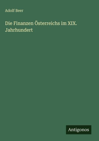 Die Finanzen Österreichs im XIX. Jahrhundert