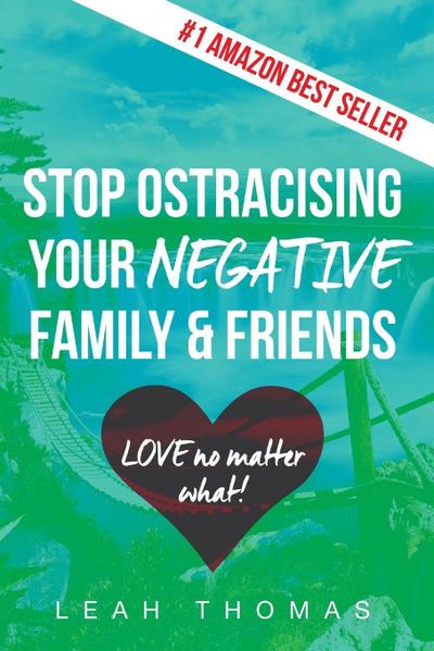 Stop Ostracising Your Negative Family and Friends - Love No Matter What