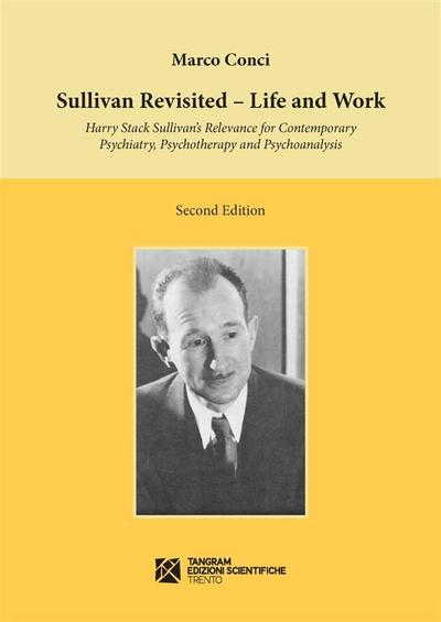 Sullivan Revisited. Life and Work. Harry Stack Sullivan’s Relevance for Contemporary Psychiatry, Psychotherapy and Psychoanalysis
