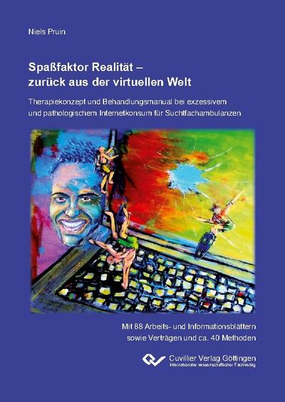 Spaßfaktor Realität - zurück aus der virtuellen Welt. Therapiekonzept und Behandlungsmanual bei exzessivem und pathologischem Internetkonsum für Suchtfachambulanzen