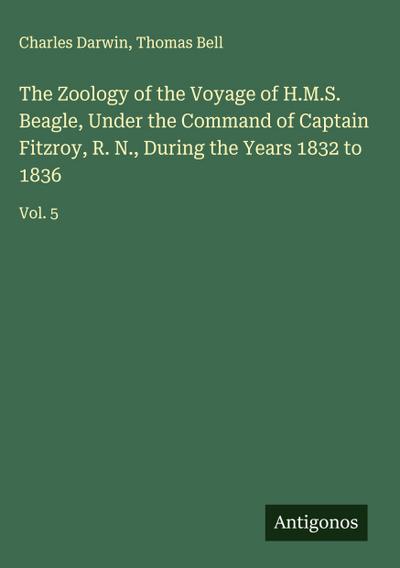 The Zoology of the Voyage of H.M.S. Beagle, Under the Command of Captain Fitzroy, R. N., During the Years 1832 to 1836