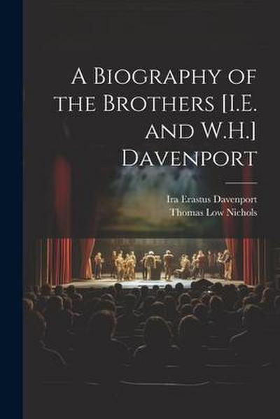 A Biography of the Brothers [I.E. and W.H.] Davenport
