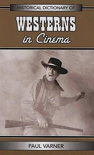 Historical Dictionary of Westerns in Cinema: Volume 26