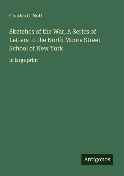 Sketches of the War; A Series of Letters to the North Moore Street School of New York