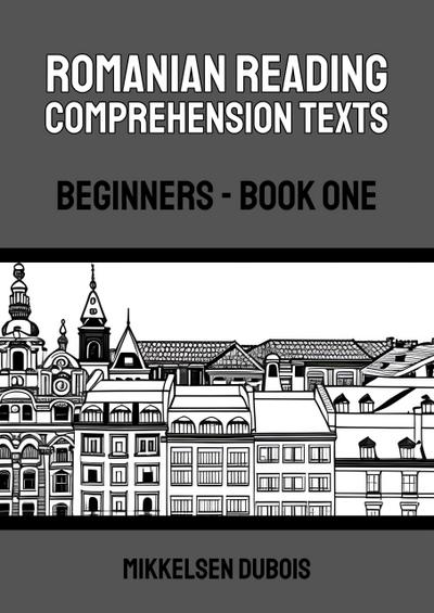 Romanian Reading Comprehension Texts: Beginners - Book One (Romanian Reading Comprehension Texts for Beginners)