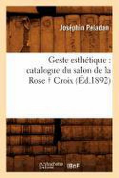 Geste Esthétique: Catalogue Du Salon de la Rose Croix, (Éd.1892)