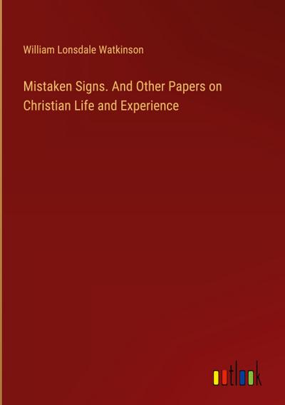 Mistaken Signs. And Other Papers on Christian Life and Experience