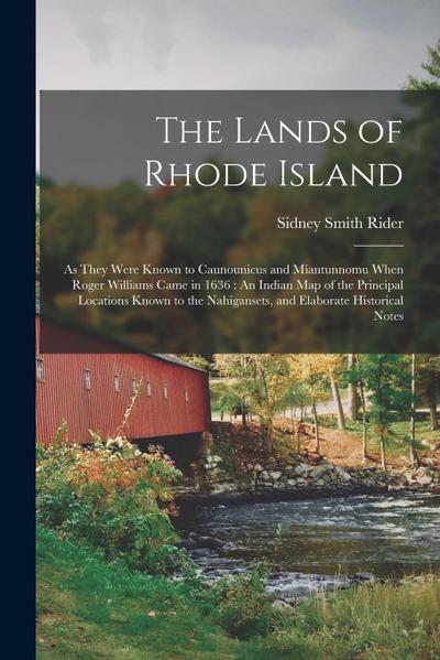 The Lands of Rhode Island: As They Were Known to Caunounicus and Miantunnomu When Roger Williams Came in 1636: An Indian Map of the Principal Loc