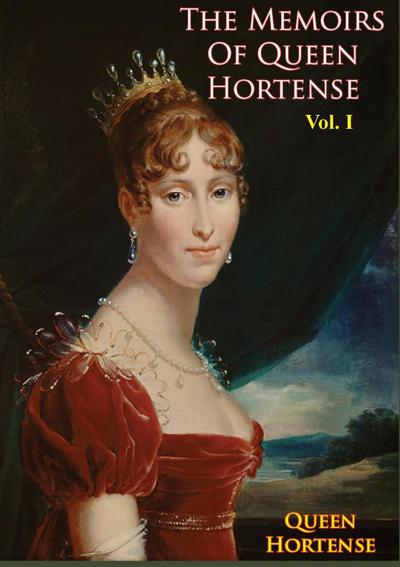 Memoirs of Queen Hortense Vol. I