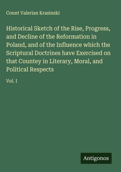 Historical Sketch of the Rise, Progress, and Decline of the Reformation in Poland, and of the Influence which the Scriptural Doctrines have Exercised on that Countey in Literary, Moral, and Political Respects