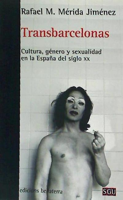 Transbarcelonas : cultura, género y sexualidad en la España del siglo XX
