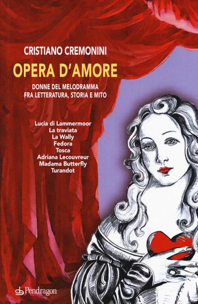 Opera d’amore. Donne del melodramma fra letteratura, storia e mito