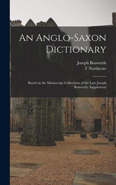 An Anglo-Saxon Dictionary: Based on the Manuscript Collections of the Late Joseph Bosworth. Supplement
