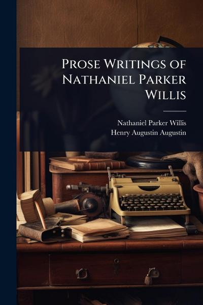 Prose Writings of Nathaniel Parker Willis