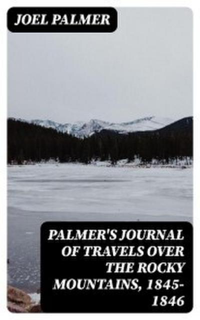 Palmer’s Journal of Travels Over the Rocky Mountains, 1845-1846