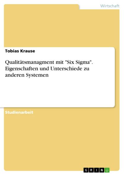 Qualitätsmanagment mit "Six Sigma". Eigenschaften und Unterschiede zu anderen Systemen