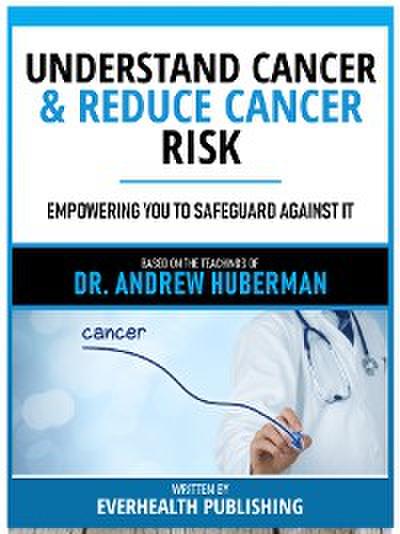 Understand Cancer & Reduce Cancer Risk - Based On The Teachings Of Dr. Andrew Huberman