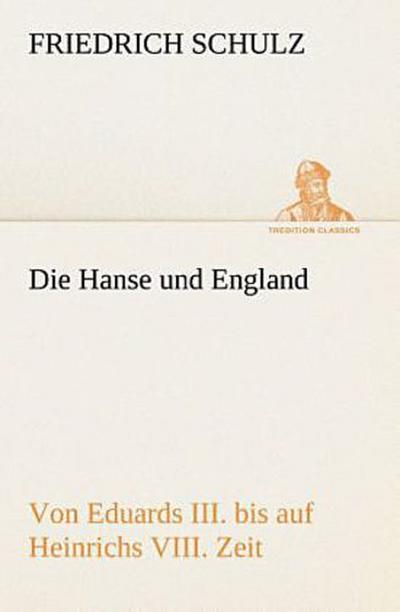 Die Hanse und England von Eduards III. bis auf Heinrichs VIII. Zeit