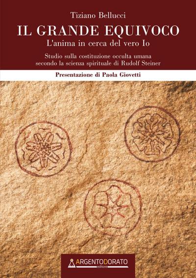 Il grande equivoco. L’anima in cerca del vero Io. Studio sulla costituzione occulta umana secondo la scienza spirituale di Rudolf Steiner