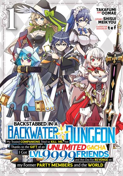Backstabbed in a Backwater Dungeon: My Party Tried to Kill Me, But Thanks to an Infinite Gacha I Got LVL 9999 Friends and Am Out for Revenge (Manga) Vol. 1