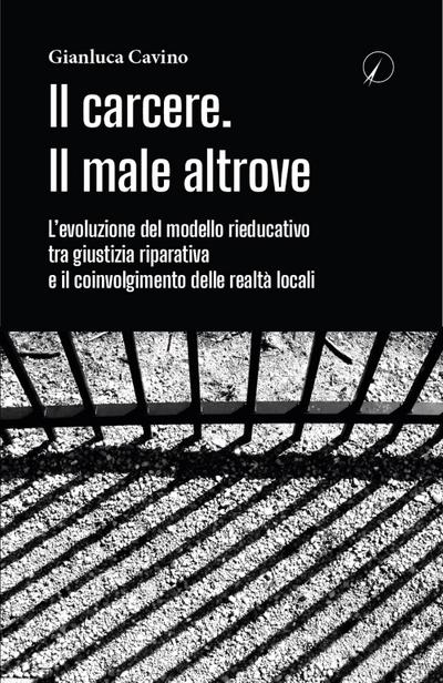 Il carcere. Il male altrove. L’evoluzione del modello rieducativo tra giustizia riparativa e il coinvolgimento delle realtà locali