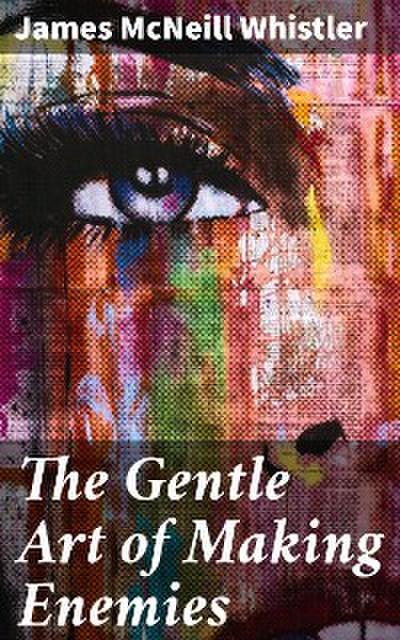 The Gentle Art of Making Enemies (eBook, EPUB) - James McNeill Whistler